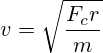 v=\sqrt{ \frac{F_{c} r}{m} }