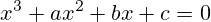 x^3+ax^2+bx+c=0