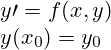 y \prime = f(x,y) \\ y(x_0)=y_0